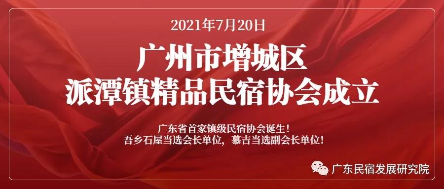 粤宿快讯丨广州：增城区派潭镇精品民宿协会成立！广东省首家镇级民宿协会诞生！吾乡石屋当选会长单位，慕吉当选副会长单位！